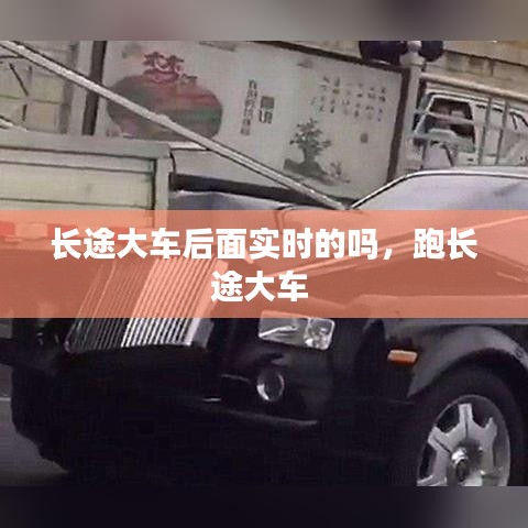长途大车后面实时的吗，跑长途大车 