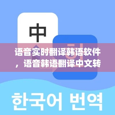 语音实时翻译韩语软件，语音韩语翻译中文转换器app 