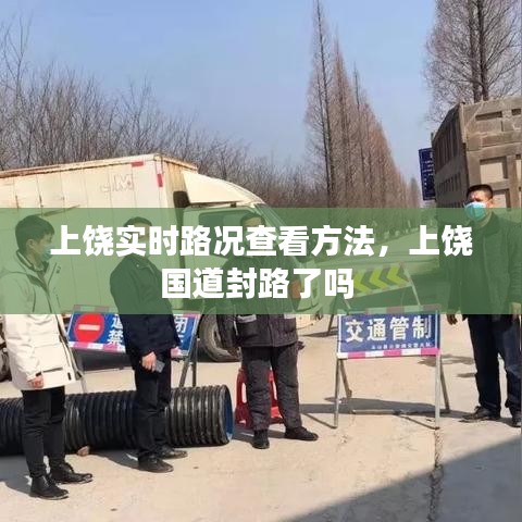 上饶实时路况查看方法，上饶国道封路了吗 