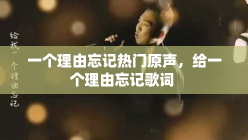 一个理由忘记热门原声，给一个理由忘记歌词 