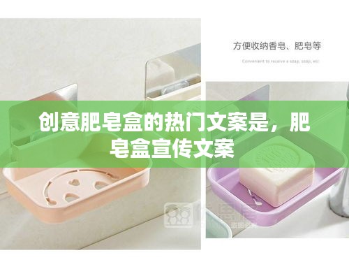 创意肥皂盒的热门文案是，肥皂盒宣传文案 