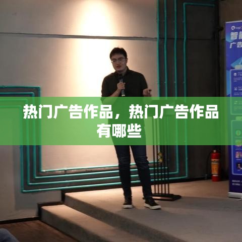 热门广告作品，热门广告作品有哪些 
