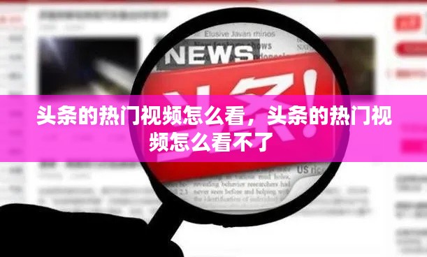 头条的热门视频怎么看，头条的热门视频怎么看不了 