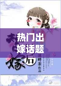 热门出嫁话题，热门出嫁话题文案 