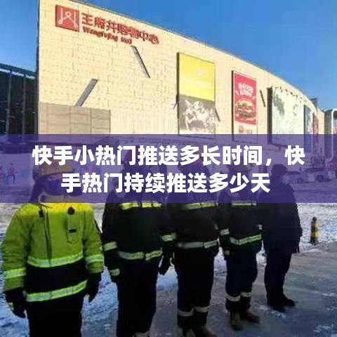 快手小热门推送多长时间，快手热门持续推送多少天 