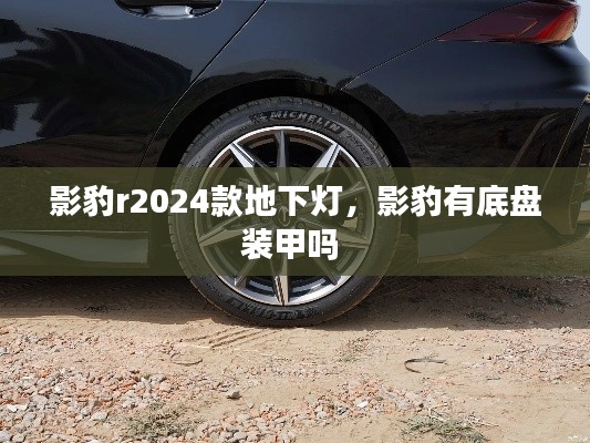 影豹r2024款地下灯，影豹有底盘装甲吗 