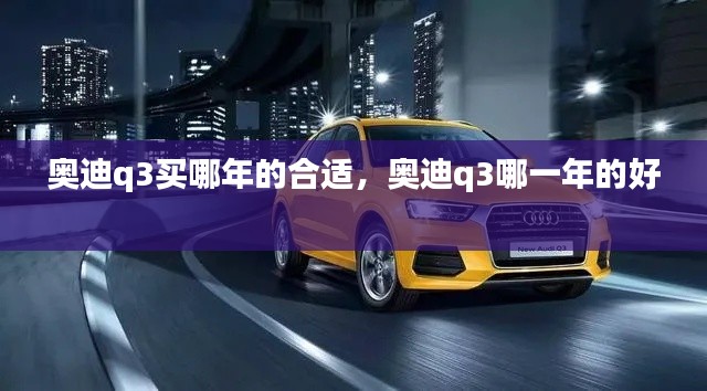 奥迪q3买哪年的合适，奥迪q3哪一年的好 