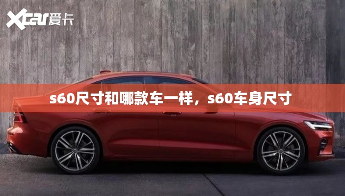 s60尺寸和哪款车一样，s60车身尺寸 