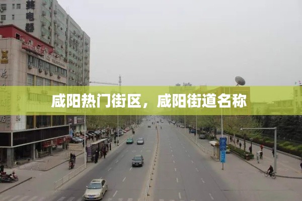 咸阳热门街区，咸阳街道名称 