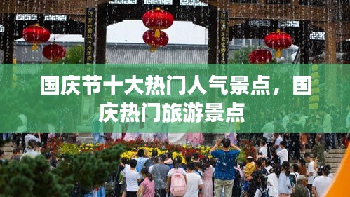 国庆节十大热门人气景点，国庆热门旅游景点 