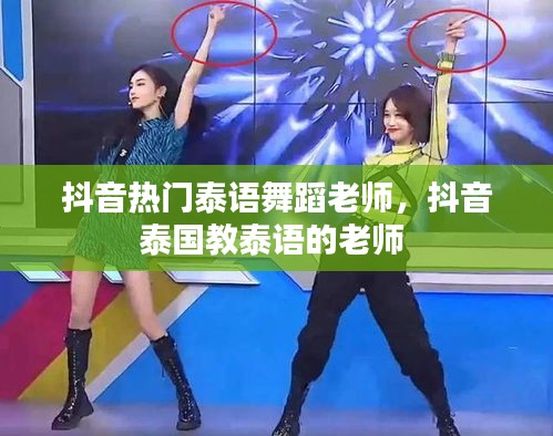 抖音热门泰语舞蹈老师，抖音泰国教泰语的老师 