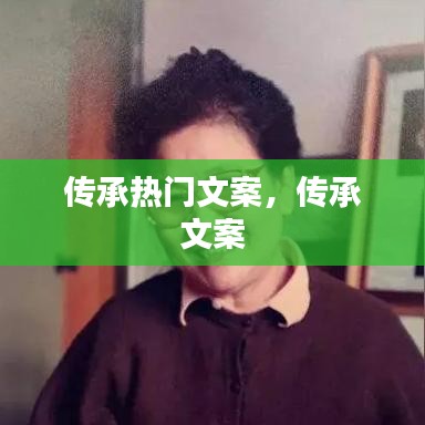 传承热门文案，传承 文案 