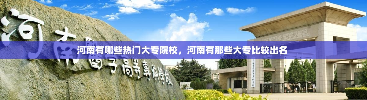 河南有哪些热门大专院校，河南有那些大专比较出名 