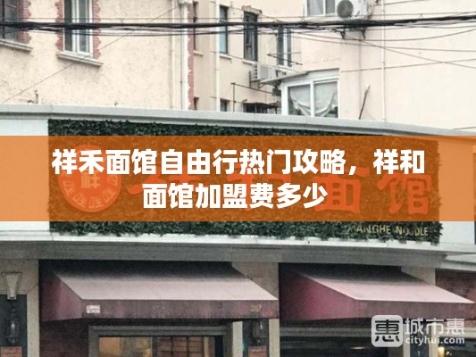 祥禾面馆自由行热门攻略，祥和面馆加盟费多少 