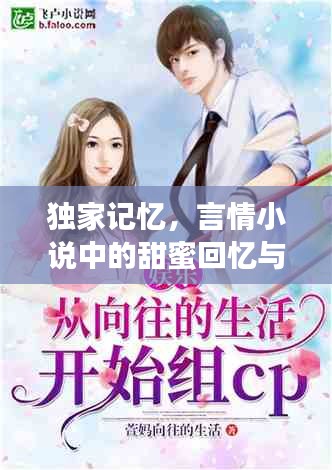 独家记忆，言情小说中的甜蜜回忆与情感纠葛
