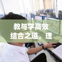 教与学高效结合之道，理论与实践的紧密联动