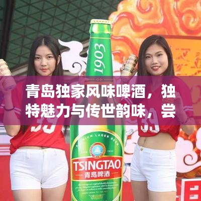 青岛独家风味啤酒，独特魅力与传世韵味，尝鲜必选！