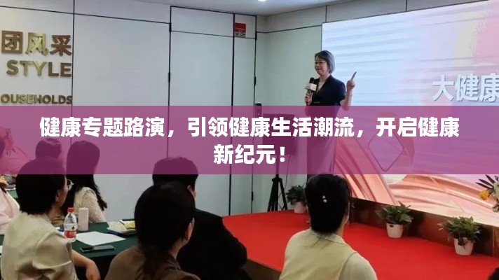 健康专题路演，引领健康生活潮流，开启健康新纪元！