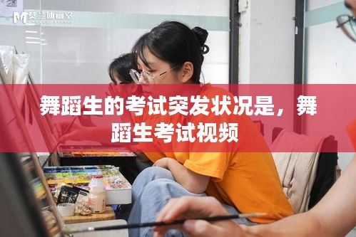 舞蹈生的考试突发状况是，舞蹈生考试视频 