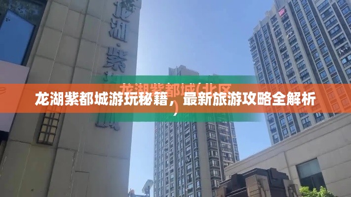 龙湖紫都城游玩秘籍，最新旅游攻略全解析