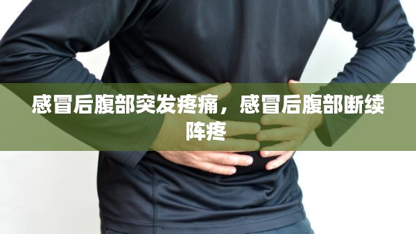感冒后腹部突发疼痛，感冒后腹部断续阵疼 