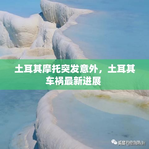 土耳其摩托突发意外，土耳其车祸最新进展 