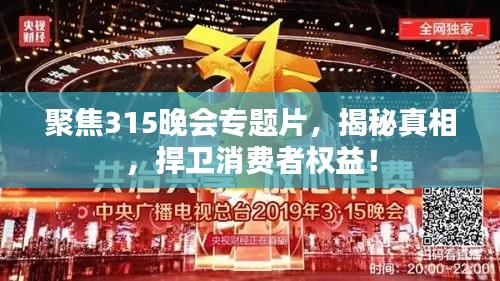 聚焦315晚会专题片，揭秘真相，捍卫消费者权益！