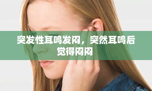 突发性耳鸣发闷，突然耳鸣后觉得闷闷 