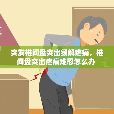 突发椎间盘突出缓解疼痛，椎间盘突出疼痛难忍怎么办 