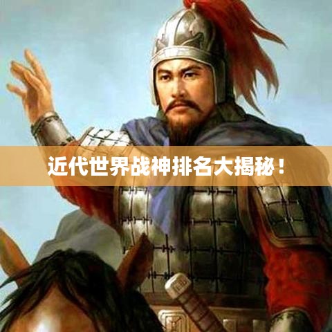 近代世界战神排名大揭秘！