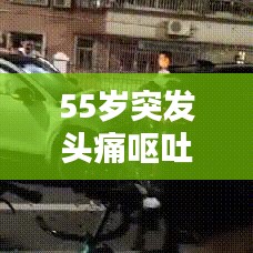 55岁突发头痛呕吐，突发性头疼呕吐什么引起的 