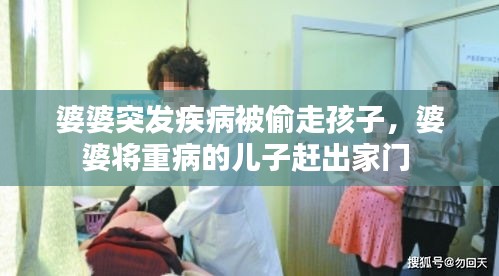 婆婆突发疾病被偷走孩子，婆婆将重病的儿子赶出家门 