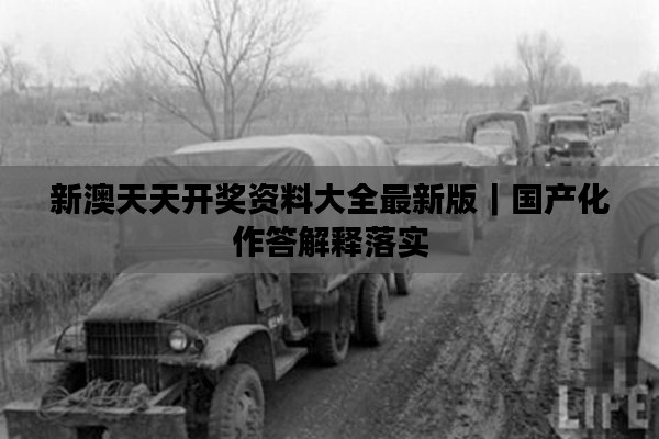 新澳天天开奖资料大全最新版｜国产化作答解释落实