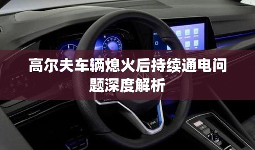 高尔夫车辆熄火后持续通电问题深度解析