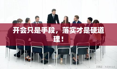 开会只是手段，落实才是硬道理！