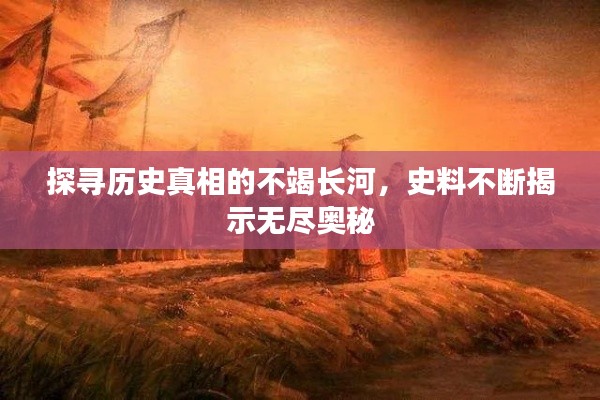 探寻历史真相的不竭长河，史料不断揭示无尽奥秘
