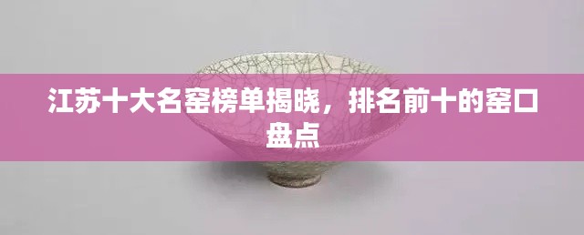 江苏十大名窑榜单揭晓，排名前十的窑口盘点