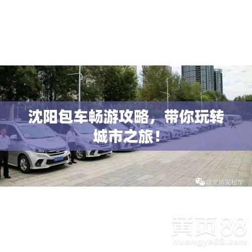 沈阳包车畅游攻略，带你玩转城市之旅！