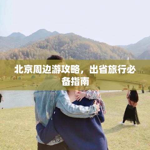 北京周边游攻略，出省旅行必备指南