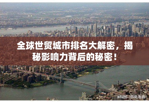 全球世贸城市排名大解密，揭秘影响力背后的秘密！