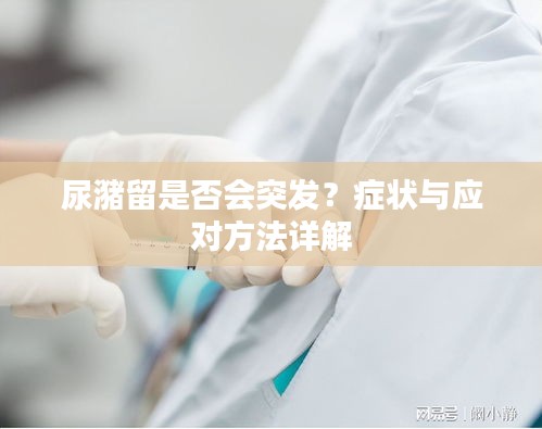 尿潴留是否会突发？症状与应对方法详解