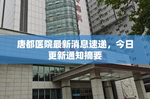 唐都医院最新消息速递，今日更新通知摘要