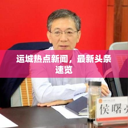 运城热点新闻，最新头条速览