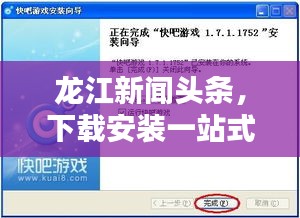 龙江新闻头条，下载安装一站式全攻略，轻松掌握最新资讯！