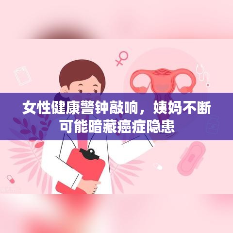 女性健康警钟敲响，姨妈不断可能暗藏癌症隐患