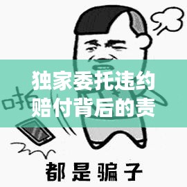 独家委托违约赔付背后的责任与权益深度解读