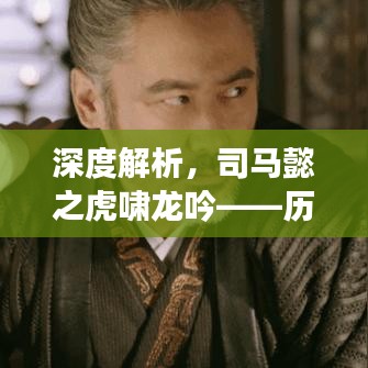 深度解析，司马懿之虎啸龙吟——历史传奇在百度下的回响