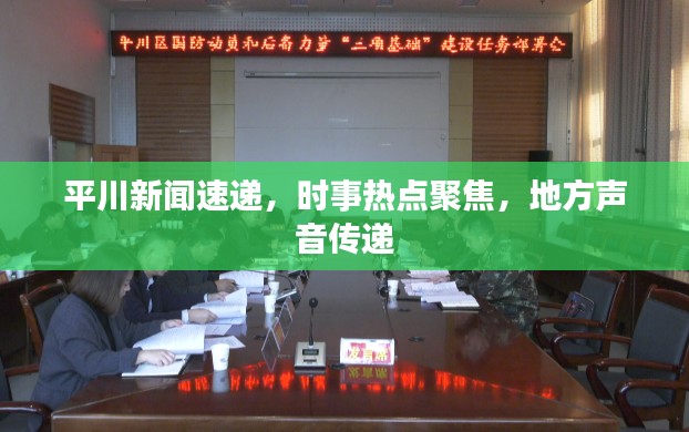 平川新闻速递，时事热点聚焦，地方声音传递