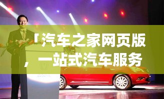 「汽车之家网页版，一站式汽车服务平台，让您轻松掌握汽车资讯与生活！」