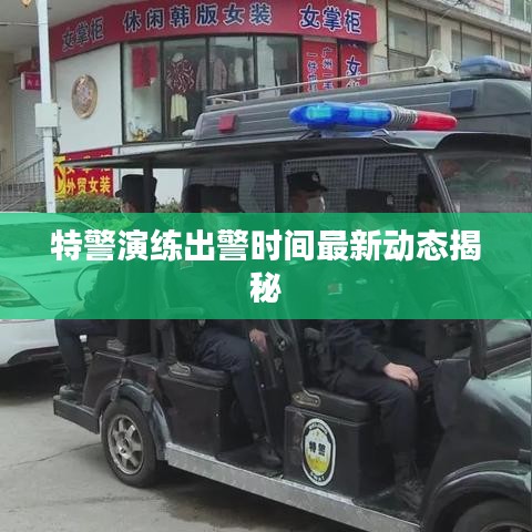 特警演练出警时间最新动态揭秘
